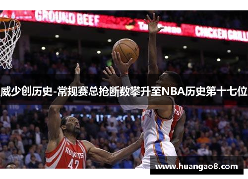 威少创历史-常规赛总抢断数攀升至NBA历史第十七位 威少创历史-常规赛总抢断数攀升至NBA历史第十七位