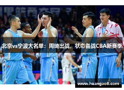 北京vs宁波大名单:周琦出战,状态备战CBA新赛季 北京vs宁波大名单:周琦出战,状态备战CBA新赛季